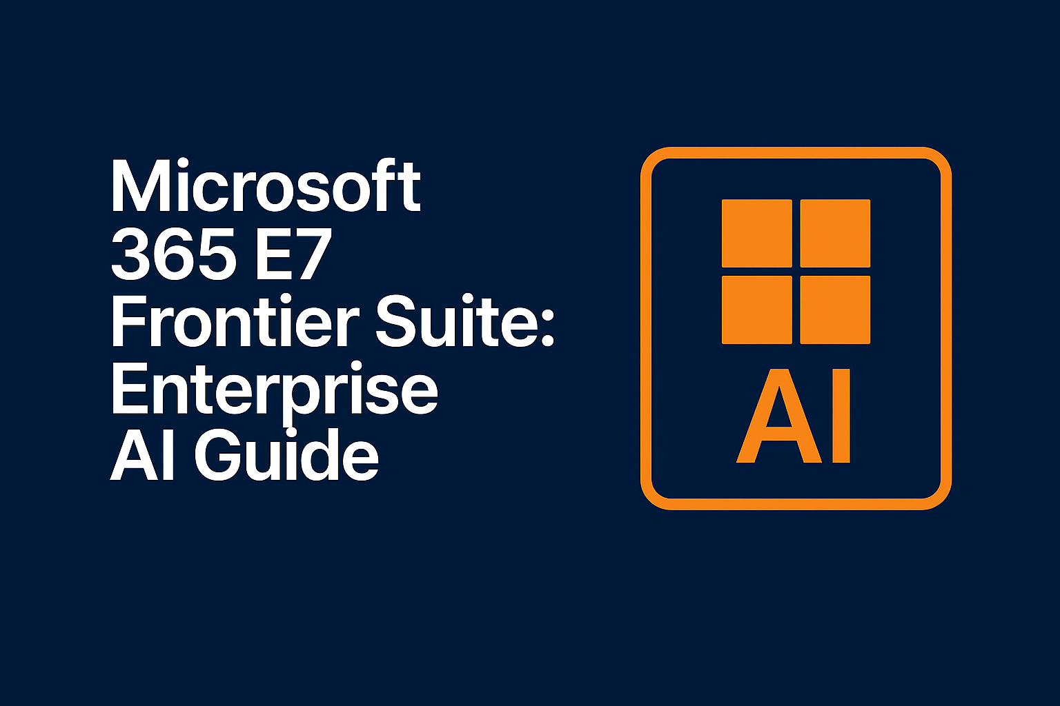Microsoft 365 E7 Frontier Suite: Enterprise AI Guide